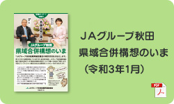 ＪＡグループ秋田県域合併構想のいま（令和3年1月）